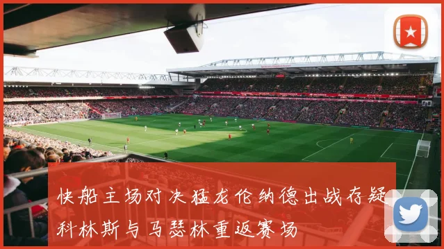 快船主场对决猛龙伦纳德出战存疑科林斯与马瑟林重返赛场